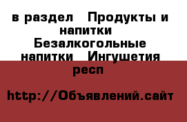  в раздел : Продукты и напитки » Безалкогольные напитки . Ингушетия респ.